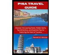 PISA TRAVEL GUIDE: Discover the Leaning Tower, Hidden Gems, Top Attractions, and Essential Tips for Exploring the Heart of Tuscany.
