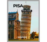 PISA TRAVEL GUIDE: Explore the Leaning Tower, Hidden Gems, and Italian Charm. Your Complete Guide to Pisa’s History, Culture, and Cuisine.