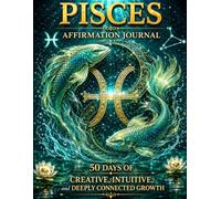 Pisces Affirmation Journal: 50 Days of Creative, Intuitive, and Deeply Connected Growth