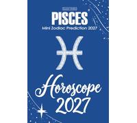 Pisces Horoscope 2027: Mini Zodiac Prediction 2027 (Soft Intensity in Bloom: Your Personal Horoscope 2027)