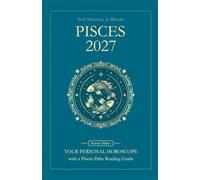 Pisces Horoscope 2027: Yearly Astrology Predictions with Key Date Horoscopes and a Pisces Palm Reading Guide (Soft Intensity in Bloom: Your Personal Horoscope 2027)