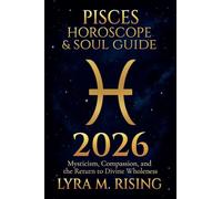 Pisces Horoscope & Soul Guide 2026: Mysticism, Compassion, and the Return to Divine Wholeness (12) (Zodiac Horoscope & Soul Guide 2026)