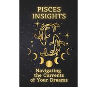Pisces Insights: Navigating the Currents of Your Dreams (Zodiac Wisdom Series)