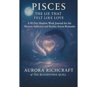 Pisces The Lie That Felt Like Love: A 90-Day Shadow Work Journal for the Illusion-Addicted and Reality-Averse Romantic