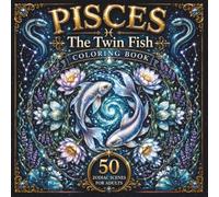 Pisces The Twin Fish Coloring Book: 50 Zodiac Scenes for Adults | Ocean Dream Mandalas, Deep Water Botanicals, Sacred Geometry & The Final Sign: The ... - The Zodiac Series · The Complete Collection