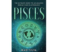 Pisces: The Ultimate Guide to an Amazing Zodiac Sign in Astrology: 3