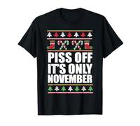 Piss Off It's Only November Ugly Christmas Sweater Meme T-Shirt