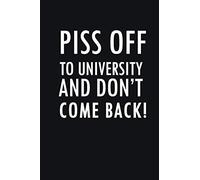 PISS OFF TO UNIVERSITY AND DON'T COME BACK!: Student Planner 2021 Assignment & Homework Organizer for Elementary / Middle and High School | Create a ... Fill With School, Sports, Friends, and Fun!