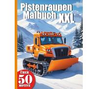 Pistenraupen Malbuch XXL mit 50 Motiven: Tauche ein in die Welt der Ski-Giganten und entdecke die mächtigen Pistenfahrzeuge