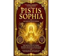 Pistis Sophia in English: The Esoteric Masterpiece of Ancient Gnostic Revelation Unveiling the Arcane Mysteries of Divine Wisdom, Celestial ... Discourses of Jesus Christ, Apostolic Illum.