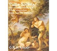 Pistis Sophia: The Gnostic Tradition of Mary Magdalene, Jesus, and His Disciples