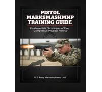 Pistol Marksmanship Training Guide: Fundamentals, Techniques of Fire, Competitive Physical Fitness