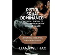 Pistol Squat Dominance: The 30-Day Single-Leg Strength Program for Men and Women: Build Athletic Power, Injury-Resistant Knees, and Total Body Control with Bodyweight Training