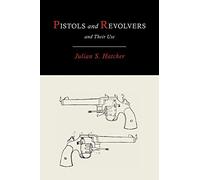 Pistols and Revolvers and Their Use