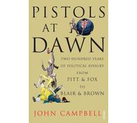 Pistols at Dawn: Two Hundred Years of Political Rivalry from Pitt and Fox to Blair and Brown