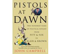 Pistols at Dawn : Two Hundred Years of Political Rivalry from Pitt and Fox to Blair and Brown