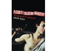 Pistols! Treason! Murder! - The Rise and Fall of a Master Spy