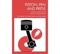Piston, Pen and Press : Literature, Culture and the Victorian Industrial Worker