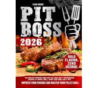 Pit Boss: The Complete Pitmaster's Guide with 250+ Quick, Easy & Mouthwatering Recipes to Smoke, Grill, Roast and Sear Like a Pro - Impress Your Friends and Master Your Pellet Grill