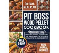 PIT BOSS WOOD PELLET COOKBOOK: Easy-to-Make, Nutritious, Full Color Recipes That Promote Longevity and Well-Being on the Grill, Perfect for Beginners and Experts (Mastering Healthy Cuisine)