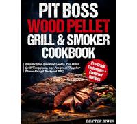 PIT BOSS Wood Pellet Grill and Smoker Cookbook: 100+ Easy Pit Boss Recipes with Step-by-Step Smoking Guides, Pro Pellet Grill Techniques, and Foolproof Tips for Flavor-Packed Backyard BBQ
