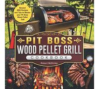 Pit Boss Wood Pellet Grill Cookbook: Newest BBQ Recipes and Tips to Master your Pit Boss Wood Pellet Grill
