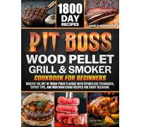 Pit Boss Wood Pellet Grill & Smoker Cookbook for Beginners: Master the Art of Wood-Fired Flavors with Effortless Techniques, Expert Tips, and Mouthwatering Recipes for Every Occasion