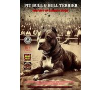 PIT BULL & BULL TERRIER: HISTORY OF COMBAT DOGS