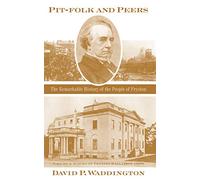 Pit-folk and Peers: The Remarkable History of the People of Fryston: Volume I - Echoes of Fryston Hall (1809-1908)