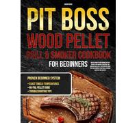 PitBoss Wood Pellet Grill & Smoker Cookbook for Beginners: Master your barbecue with recipes for smoking, roasting, and broiling like a pro - the definitive guide that will impress your family