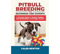 Pitbull Breeding for Beginners and Experts: A Practical Guide to Healthy Puppies, Strong Bloodlines, and Happy Owners (From Pup to Protector: The Pitbull Series)