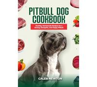 Pitbull Dog Cookbook: Healthy, Homemade Recipes for a Strong, Energetic, and Happy Pitbull (From Pup to Protector: The Pitbull Series)