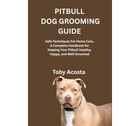 PITBULL DOG GROOMING GUIDE: Safe Techniques For Home Care, A Complete Handbook for Keeping Your Pitbull Healthy, Happy, and Well-Groomed