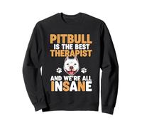 Pitbull Is The Best Therapist And We're All Insane Sweatshirt
