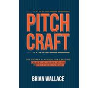 Pitch Craft: The Proven Playbook for Crafting Persuasive Presentations in High-Stakes Pursuits