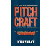 Pitch Craft: The Proven Playbook for Crafting Persuasive Presentations in High-Stakes Pursuits
