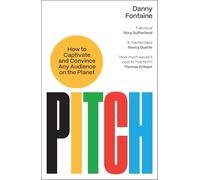 Pitch: How to Captivate and Convince Any Audience on the Planet