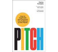 Pitch : How to Captivate and Convince Any Audience on the Planet