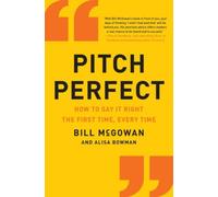Pitch Perfect : How to Say It Right the First Time, Every Time