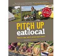 Pitch Up, Eat Local: Where to Camp, What to Eat and How to Cook It (2015-08-01)