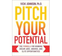 Pitch Your Potential: The Formula for Winning Dream Jobs, Awards, and Elite Opportunities