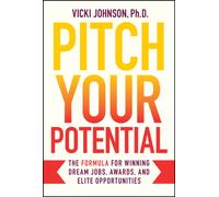 Pitch Your Potential : The Formula for Winning Dream Jobs, Awards, and Elite Opportunities
