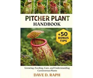 Pitcher Plant Handbook: Growing, Feeding, Care, and Understanding Carnivorous Plants