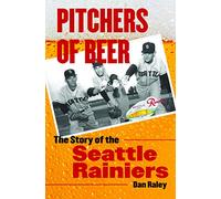 Pitchers of Beer: The Story of the Seattle Rainiers