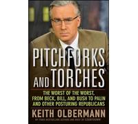 Pitchforks and Torches: The Worst of the Worst, from Beck, Bill, and Bush to Palin and Other Posturing Republicans