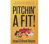 Pitchin' a Fit!: Overcoming Angry and Stressed-Out Parenting