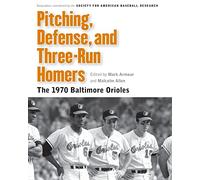 Pitching, Defense, and Three-Run Homers: The 1970 Baltimore Orioles (Memorable Teams in Baseball History)