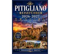 PITIGLIANO REISEFÜHRER 2026-2027: Geschichte • Sehenswürdigkeiten • Essen & Wein • Abenteuer • Reiserouten • Praktische Planung • Vollständiges Ortsverzeichnis