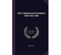 Pitt Versus Fox Father & Son 1735- 1806