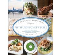 Pittsburgh Chef's Table: Extraordinary Recipes From The Steel City